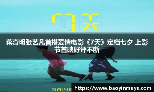 尊龙凯时：蒋奇明张艺凡首搭爱情电影《7天》定档七夕 上影节首映好评不断